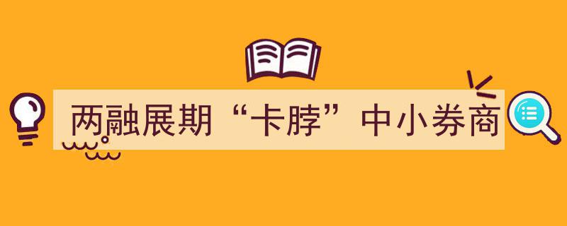 “两融展期”政策助力突破，解“卡脖”困境中小券商发展新篇章"/