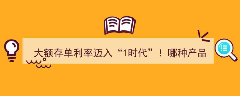 大额存单利率突破1%大关！探寻哪些金融产品可替代"/