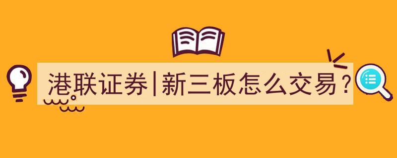 港联证券深度解析,新三板交易全攻略揭秘"/