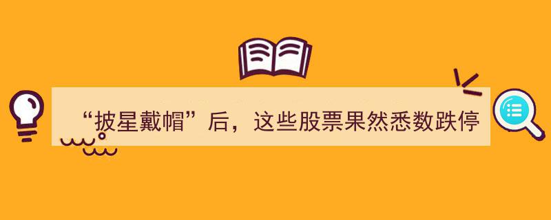 披星戴帽效应显现！这些股票纷纷跌停，投资者开始数板警示"/