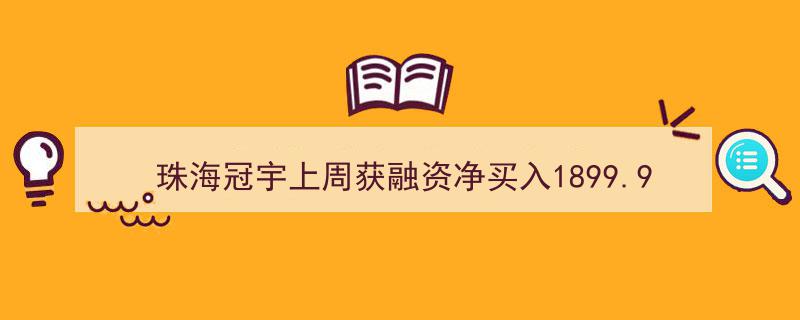 珠海冠宇上周融资净买入1899.94万元，位列两市第166名表现抢眼"/