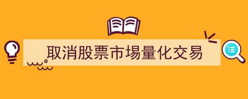 深度解析,取消股票市场量化交易，行业变革在即"/