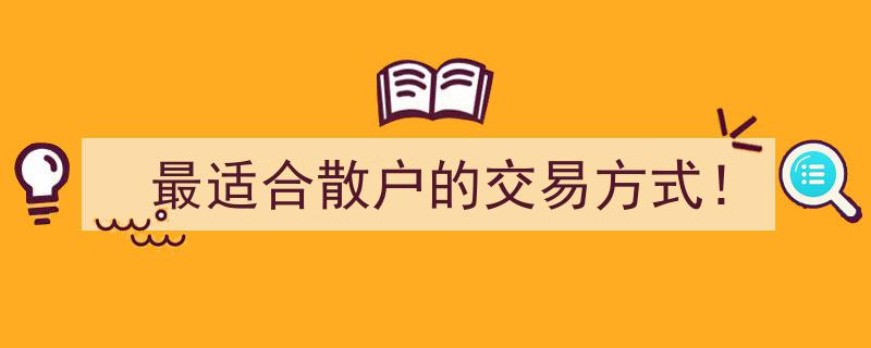 最适合散户的交易方式揭秘！"/