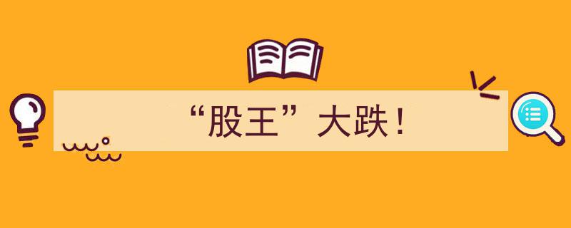 股王惊跌！市场风云突变，股价暴跌引发关注！"/