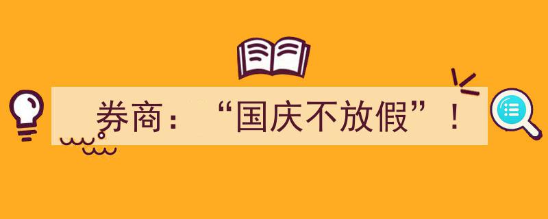 券商重磅宣布,“国庆不放假”！投资狂欢来袭"/