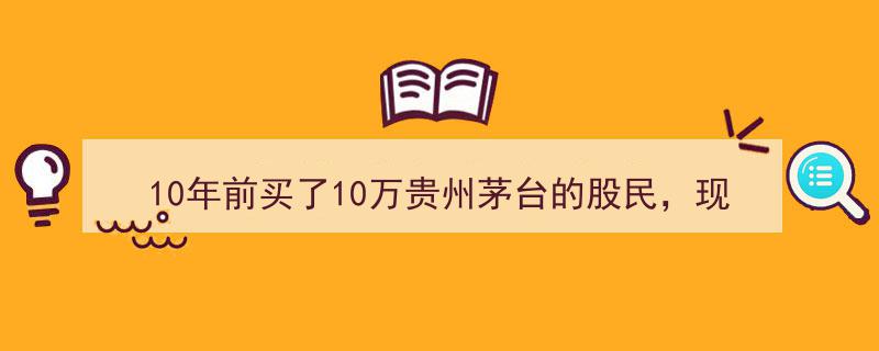 十年投资茅台回首,10万本金股民收益几何？揭秘中国股市新“茅台”潜力股"/