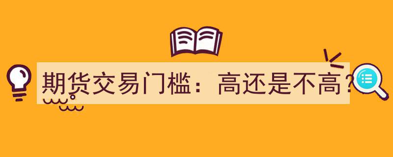 期货交易门槛解析,究竟高还是不高？深度揭秘"/