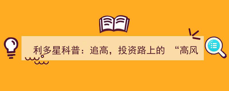 利多星科普,警惕投资陷阱！揭秘追高背后的“高风险”困境！"/