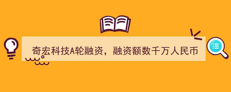 奇宏科技完成数千万人民币A轮融资，国科新能创投携手助力企业腾飞"/