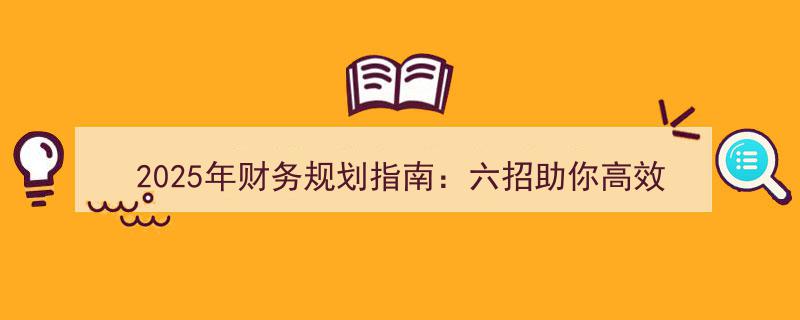 2025财务蓝图指南,六大策略助力高效储蓄与智慧理财"/