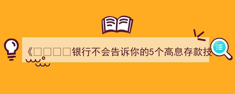 揭秘银行秘籍,银行不会公开的5大高息存款法，轻松多赚50%利息收益"/
