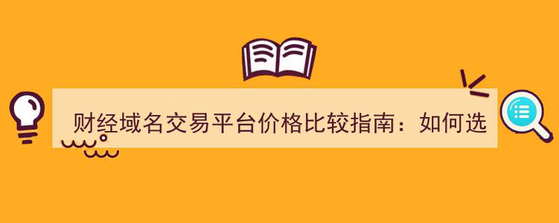 财经域名交易平台价格解析指南,揭秘高性价比服务选择秘籍"/
