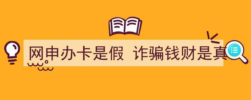网申办卡骗局揭秘,网申办卡只是幌子，诈骗钱财才是真目的"/