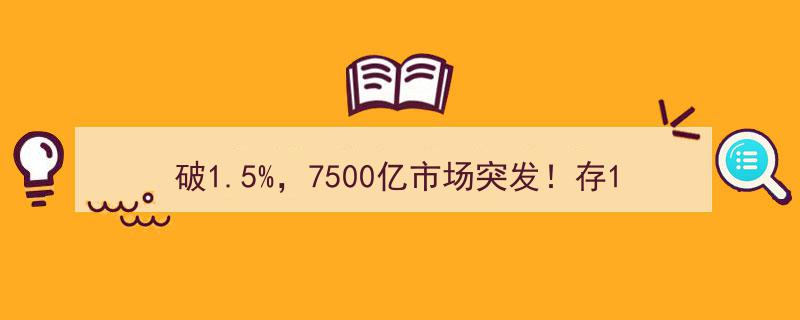 破1.5%大关！7500亿市场突变，存10万日赚仅4元，收益规模惨遭腰斩"/
