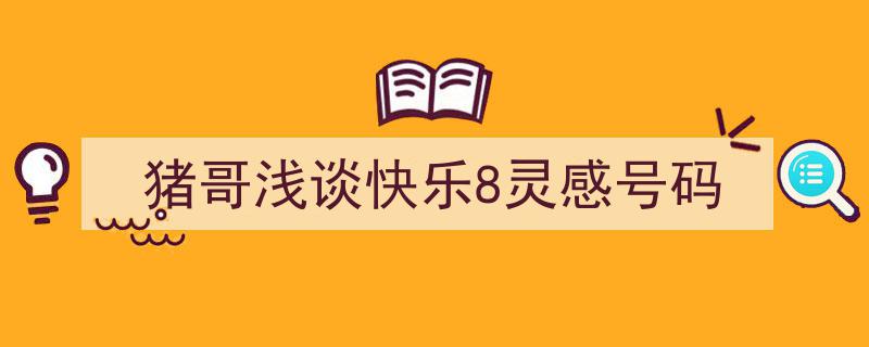 猪哥分享,揭秘快乐8灵感号码背后的神秘魅力"/