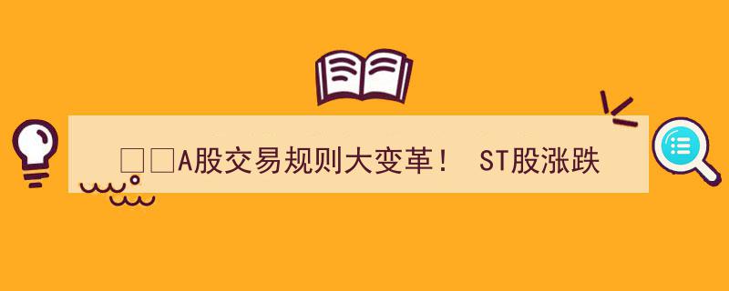 A股交易新纪元！7月1日起ST股涨跌幅放宽至10%，交易规则全面升级揭秘！"/