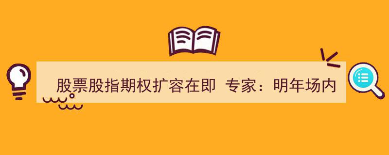 股票股指期权扩容在即，专家预测明年场内衍生品交易将突破164万亿元大关"/