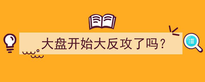 大盘启动大反攻？最新动态揭示市场新趋势"/