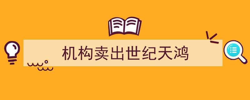 机构抛售动作！世纪天鸿遭大规模卖出"/