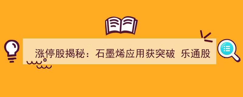 涨停股揭秘,石墨烯应用突破，乐通股份再封涨停创奇迹"/