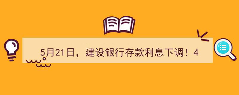 5月21日大变动！建设银行存款利息下调，41万元存四年，利息缩水惊人！"/