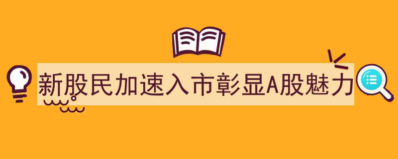 新股民涌入潮涌A股市场，加速入市展现非凡魅力"/