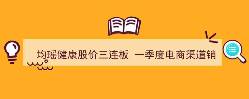 均瑶健康股价三连涨，一季度电商渠道销售猛增1173%引发市场关注"/