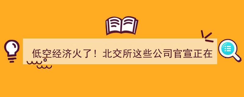 低空经济热潮来袭！北交所多家企业正式宣布加码布局"/