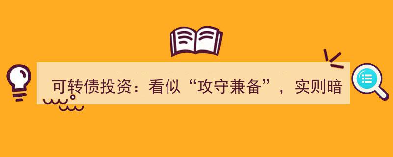 可转债投资揭秘,看似攻守兼备，实则风险暗藏"/