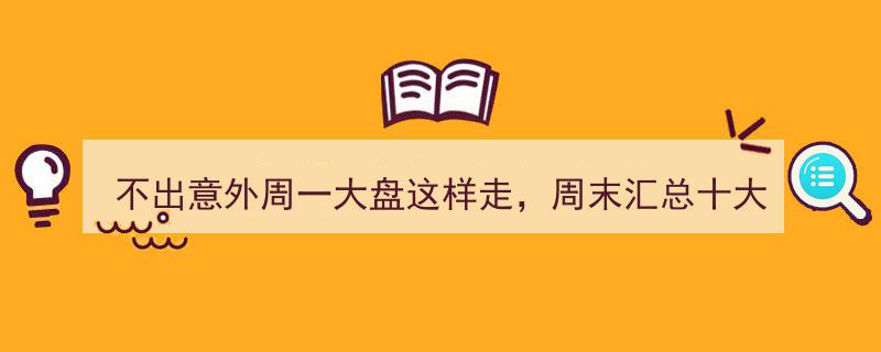 不出意外周一大盘走势预测,周末十大股评预判深度分析汇总"/
