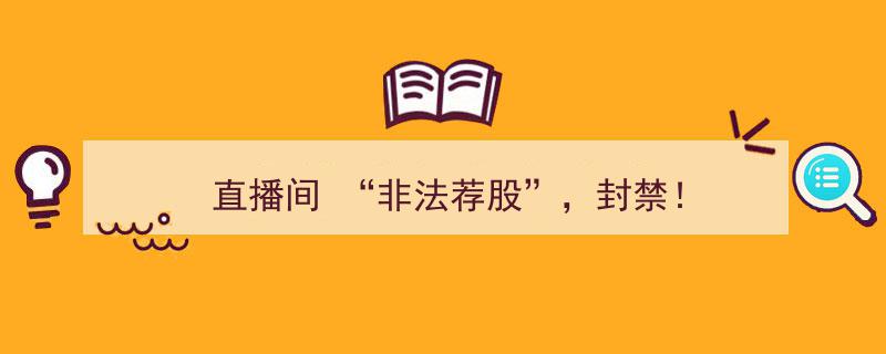 直播间“非法荐股”行为遭封禁！警惕网络金融风险"/