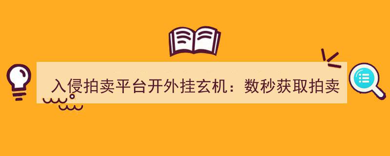 揭秘入侵拍卖平台黑幕,外挂工具秒速锁定商品最低价玄机"/