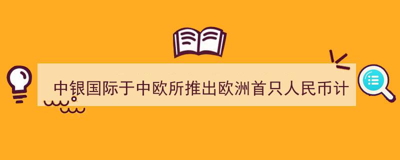 中银国际携手中欧所创新突破，欧洲首只人民币计价ETF正式亮相"/