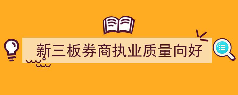 新三板券商执业质量持续提升，行业向好态势明显"/