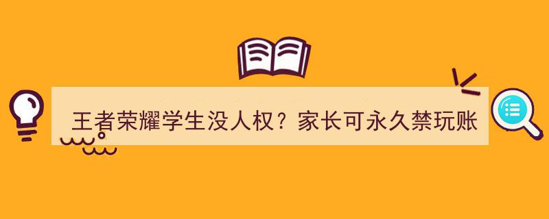 王者荣耀家长特权引争议,学生权益何在？家长可单方面永久禁玩账号无需同意"/