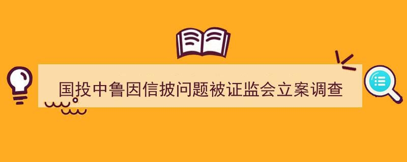 国投中鲁信披疑云触发证监会立案，投资者恐慌离场股价跌停"/