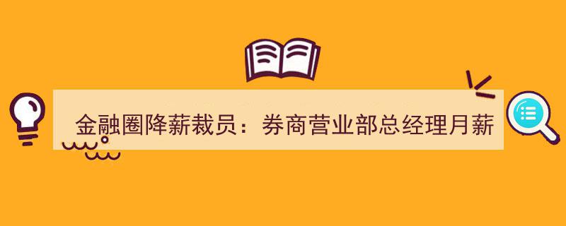 金融圈寒冬来袭,券商总经理月薪仅4.8元，基金经理转行当保安"/