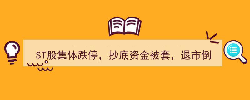 ST股惊现集体跌停潮，抄底资金陷套牢困境，退市倒计时敲响警钟！"/