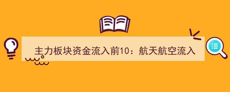 主力板块资金流向揭秘,航天航空领涨，6.67亿元涌入；通信设备紧随其后，5.83亿元流入"/