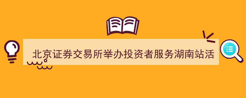 “北京证券交易所投资者服务湖南站活动盛大启幕，共筑资本新篇章”"/