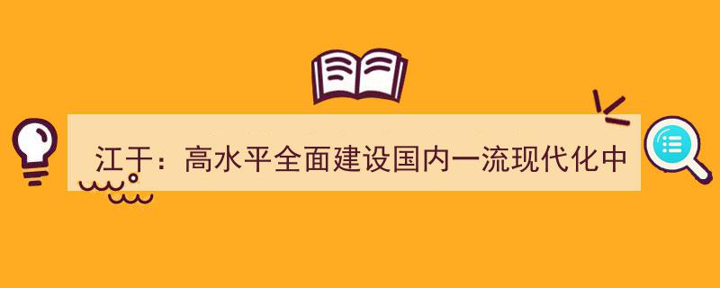 江干区迈向新高度,全力打造国内一流现代化中心区新标杆"/