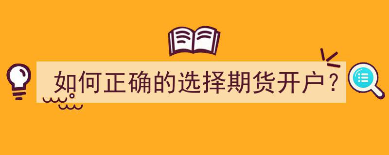 如何正确选择期货开户,关键步骤与注意事项"/