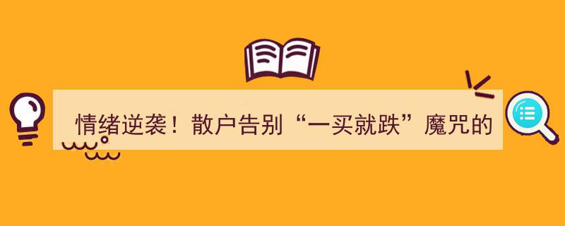 情绪逆袭！散户突破“一买就跌”魔咒的五大心法大揭秘"/