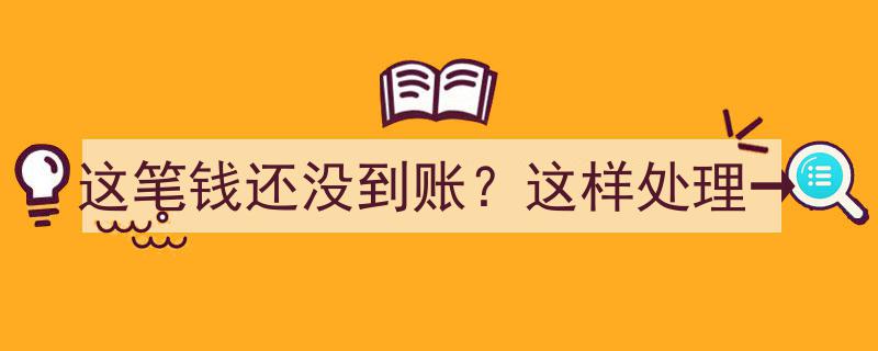 这笔钱还没到账？这样处理→轻松解决资金未到账难题"/