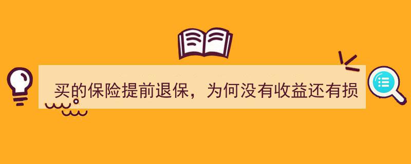 揭秘,买的保险为何提前退保无收益反损？深度解析一文"/