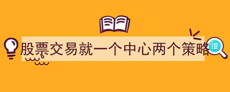 股票交易秘籍,围绕一个中心，灵活运用两个策略制胜"/