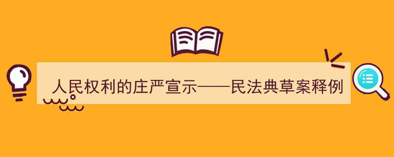 人民权利的庄严宣言,民法典草案释例深度解析"/