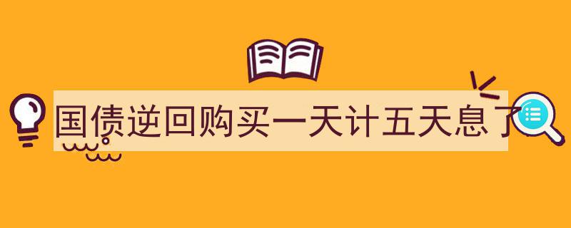 国债逆回购一天计息，五天收益尽享"/