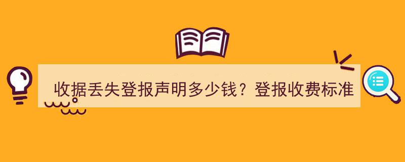 收据丢失登报声明费用解析,登报收费标准全面总结"/