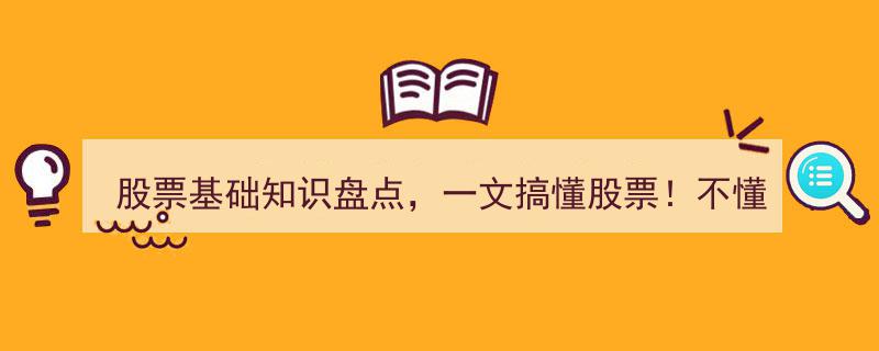 股票基础知识盘点,一文搞懂股票核心！炒股小白必看，不懂别冒险！速收藏，多学习！"/